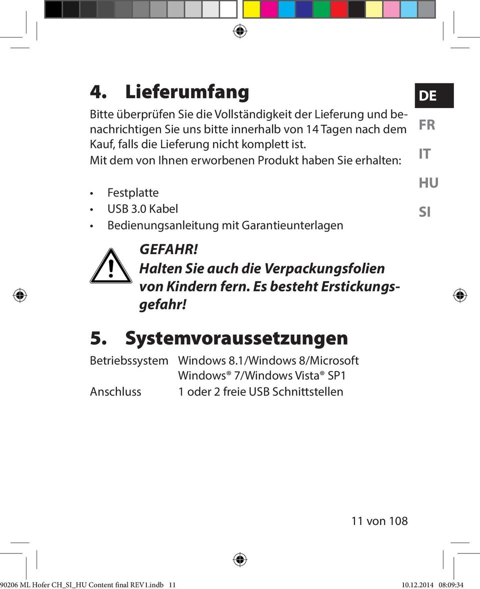 0 Kabel Bedienungsanleitung mit Garantieunterlagen GEFAHR! Halten Sie auch die Verpackungsfolien von Kindern fern. Es besteht Erstickungsgefahr! 5.