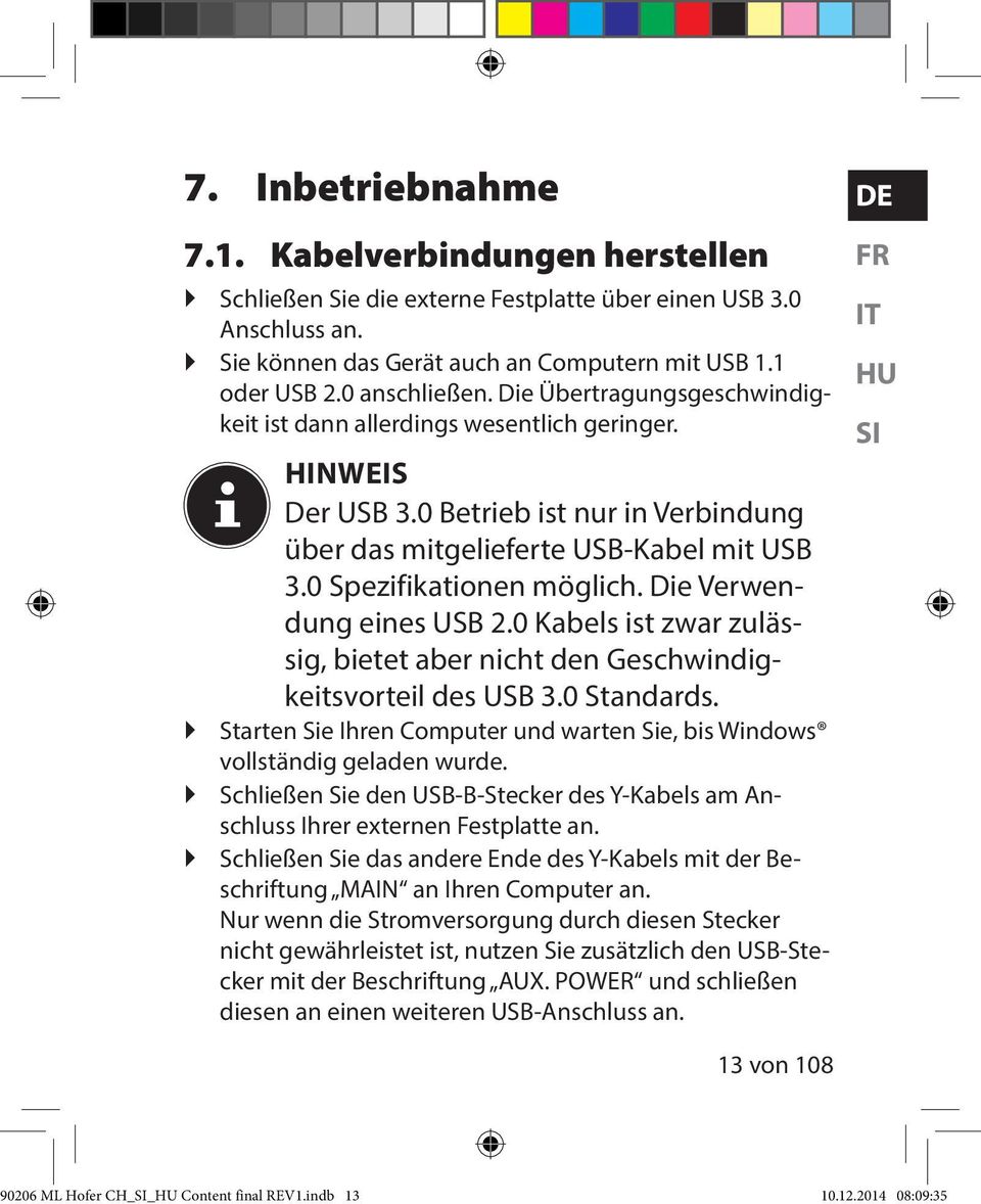 Die Verwendung eines USB 2.0 Kabels ist zwar zulässig, bietet aber nicht den Geschwindigkeitsvorteil des USB 3.0 Standards.