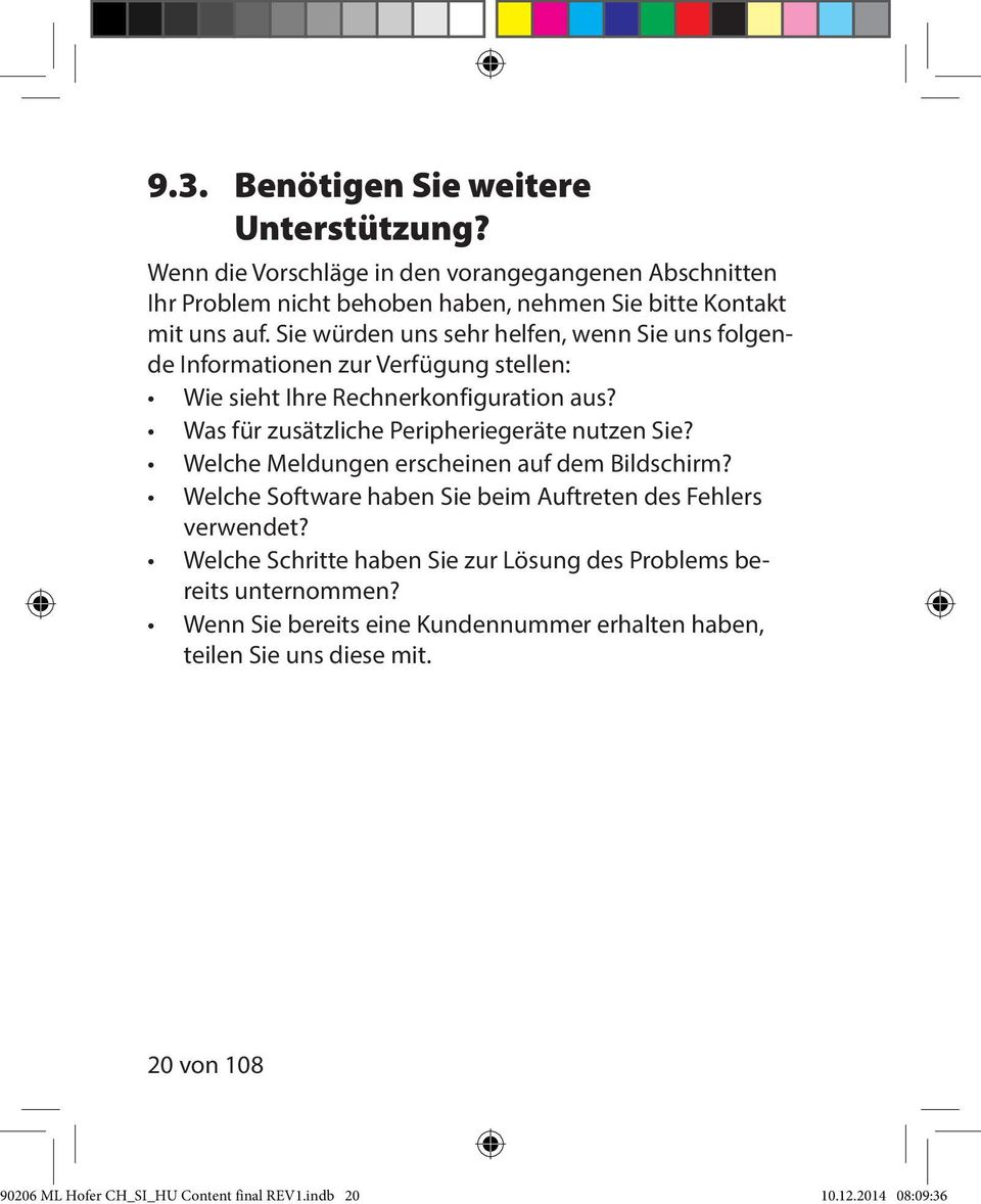 Was für zusätzliche Peripheriegeräte nutzen Sie? Welche Meldungen erscheinen auf dem Bildschirm? Welche Software haben Sie beim Auftreten des Fehlers verwendet?