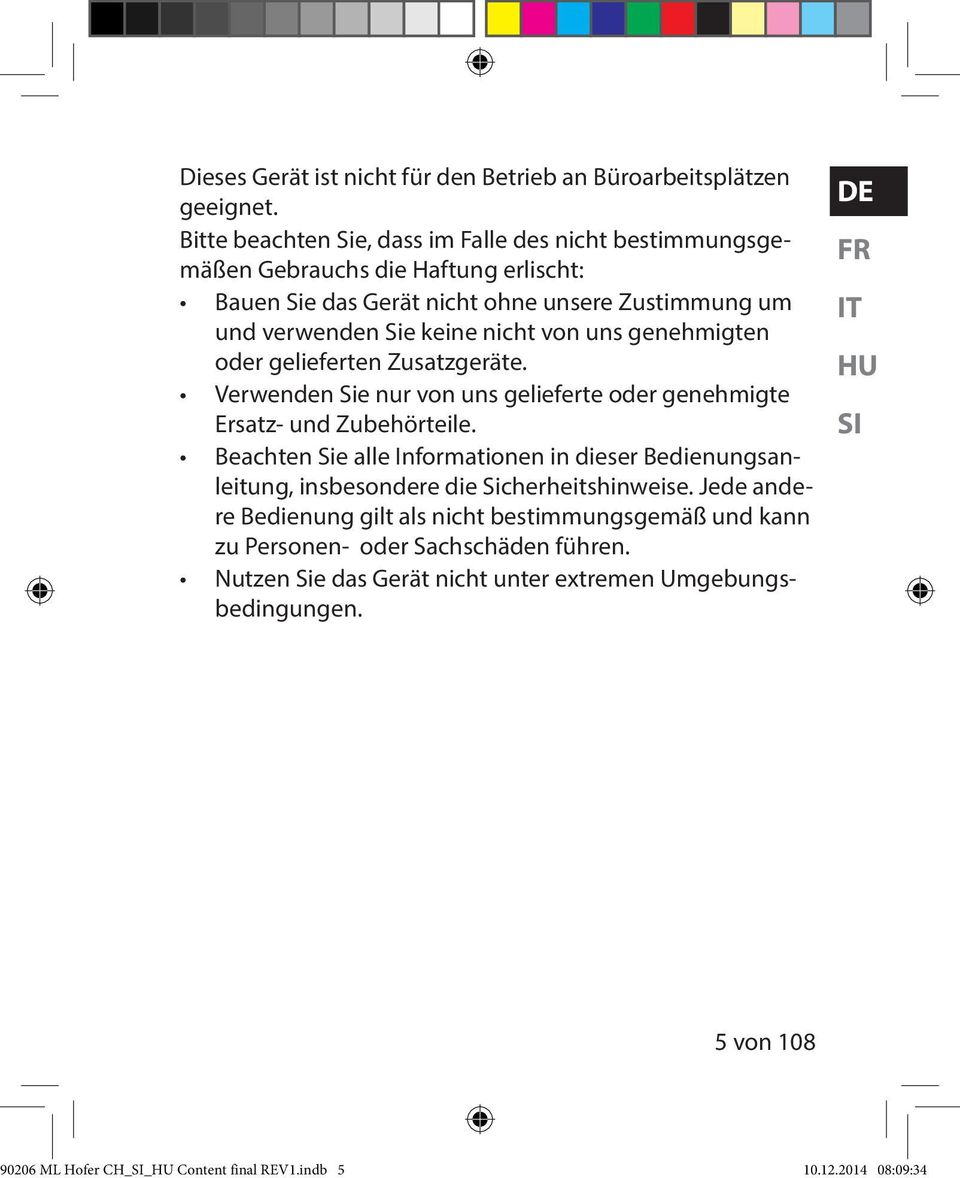 genehmigten oder gelieferten Zusatzgeräte. Verwenden Sie nur von uns gelieferte oder genehmigte Ersatz- und Zubehörteile.