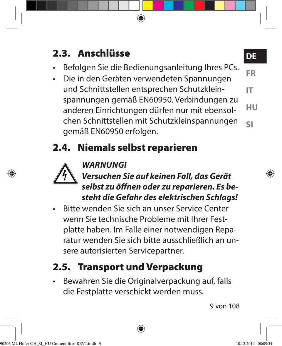 Versuchen Sie auf keinen Fall, das Gerät selbst zu öffnen oder zu reparieren. Es besteht die Gefahr des elektrischen Schlags!