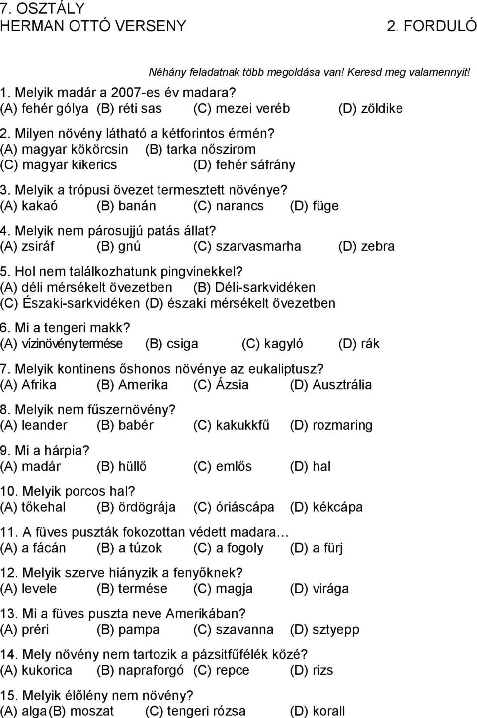 (A) kakaó (B) banán (C) narancs (D) füge 4. Melyik nem párosujjú patás állat? (A) zsiráf (B) gnú (C) szarvasmarha (D) zebra 5. Hol nem találkozhatunk pingvinekkel?