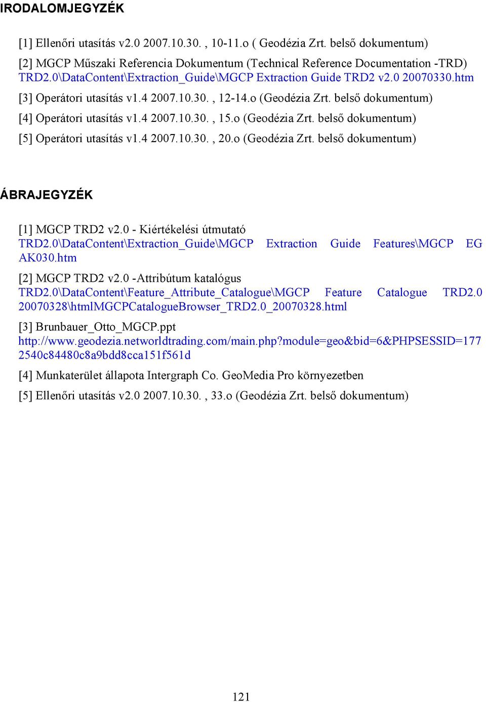 o (Geodézia Zrt. belső dokumentum) [5] Operátori utasítás v1.4 2007.10.30., 20.o (Geodézia Zrt. belső dokumentum) ÁBRAJEGYZÉK [1] MGCP TRD2 v2.0 - Kiértékelési útmutató TRD2.