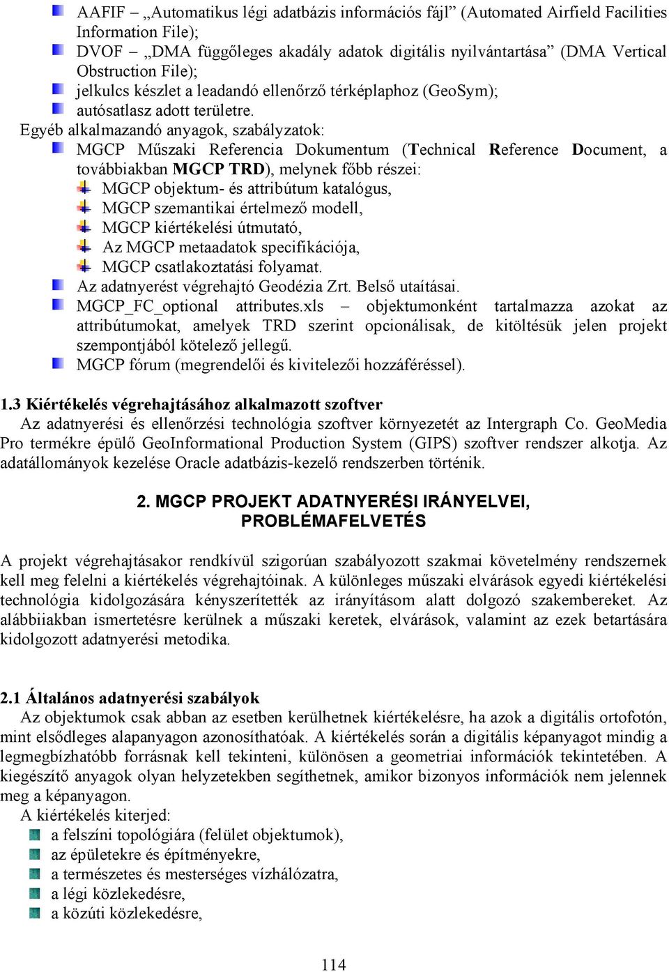Egyéb alkalmazandó anyagok, szabályzatok: MGCP Műszaki Referencia Dokumentum (Technical Reference Document, a továbbiakban MGCP TRD), melynek főbb részei: MGCP objektum- és attribútum katalógus, MGCP