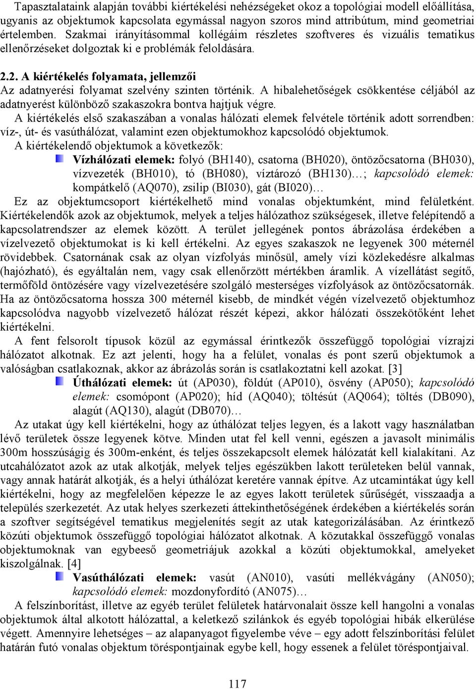 2. A kiértékelés folyamata, jellemzői Az adatnyerési folyamat szelvény szinten történik. A hibalehetőségek csökkentése céljából az adatnyerést különböző szakaszokra bontva hajtjuk végre.