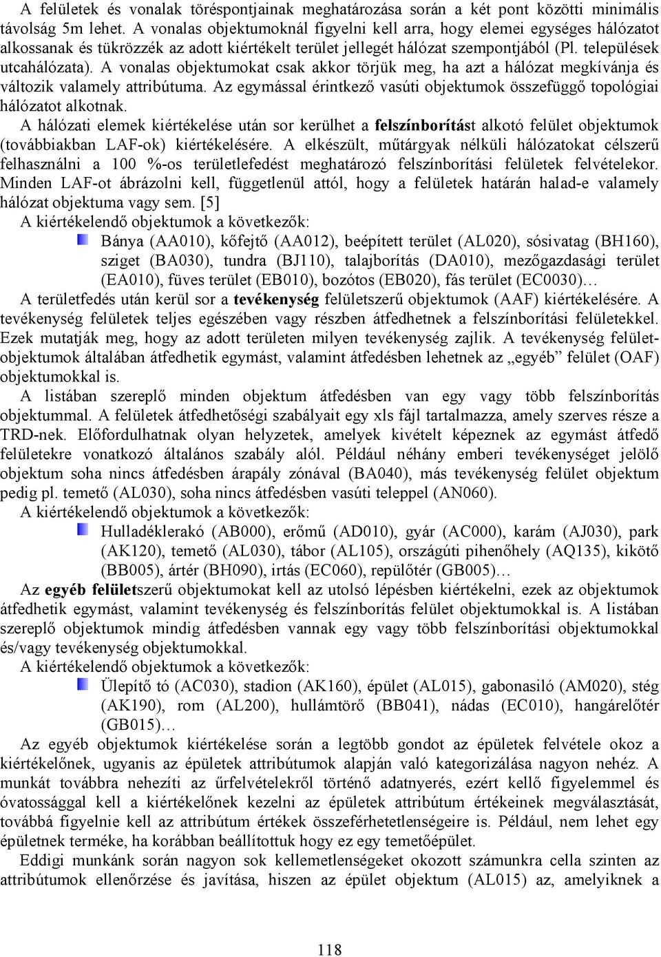 A vonalas objektumokat csak akkor törjük meg, ha azt a hálózat megkívánja és változik valamely attribútuma. Az egymással érintkező vasúti objektumok összefüggő topológiai hálózatot alkotnak.