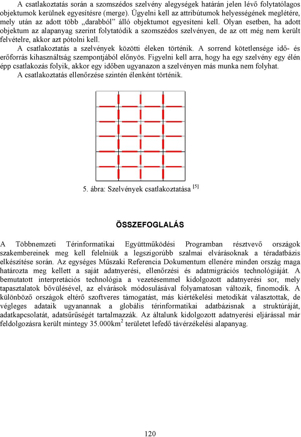 Olyan esetben, ha adott objektum az alapanyag szerint folytatódik a szomszédos szelvényen, de az ott még nem került felvételre, akkor azt pótolni kell.