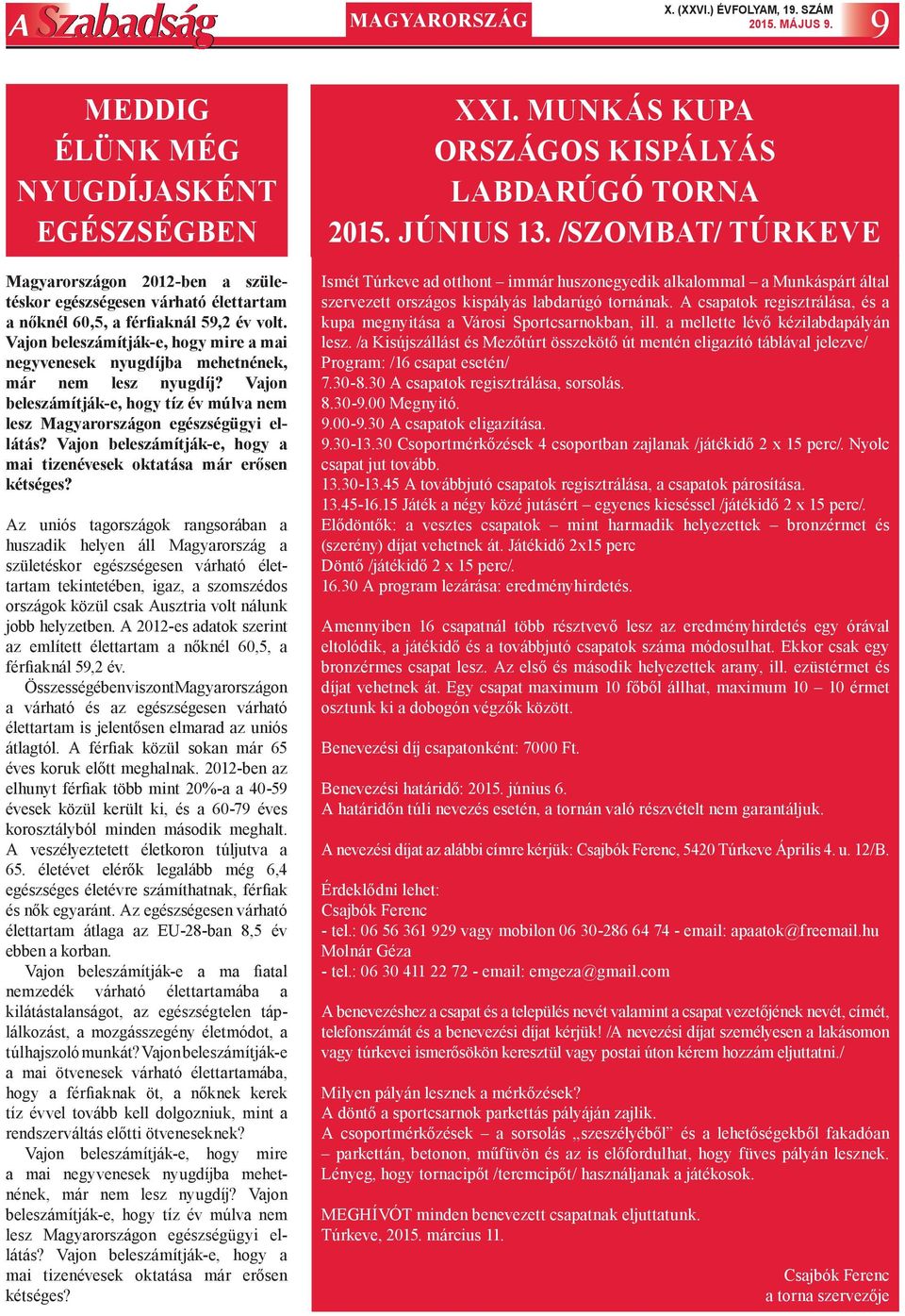 Vajon beleszámítják-e, hogy mire a mai negyvenesek nyugdíjba mehetnének, már nem lesz nyugdíj? Vajon beleszámítják-e, hogy tíz év múlva nem lesz Magyarországon egészségügyi ellátás?