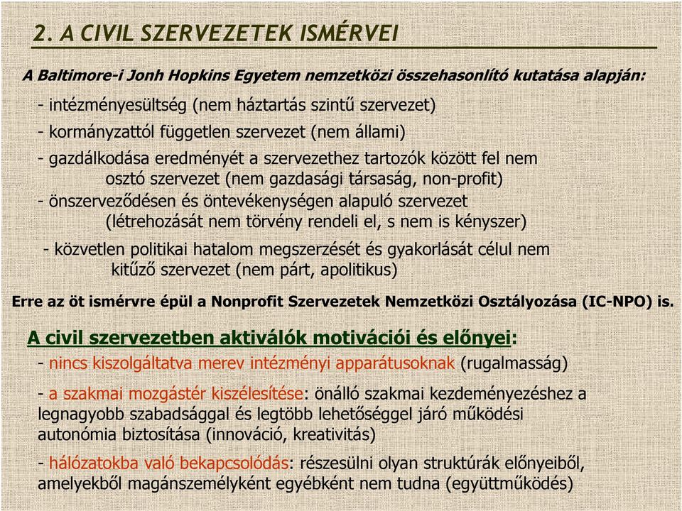 nem törvény rendeli el, s nem is kényszer) - közvetlen politikai hatalom megszerzését és gyakorlását célul nem kitűző szervezet (nem párt, apolitikus) Erre az öt ismérvre épül a Nonprofit Szervezetek