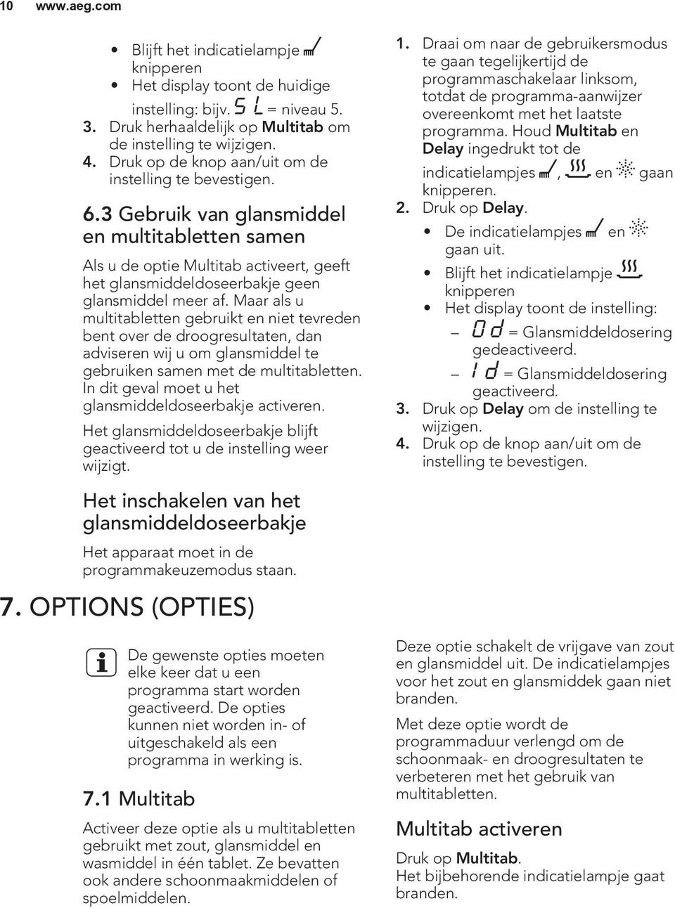 3 Gebruik van glansmiddel en multitabletten samen Als u de optie Multitab activeert, geeft het glansmiddeldoseerbakje geen glansmiddel meer af.