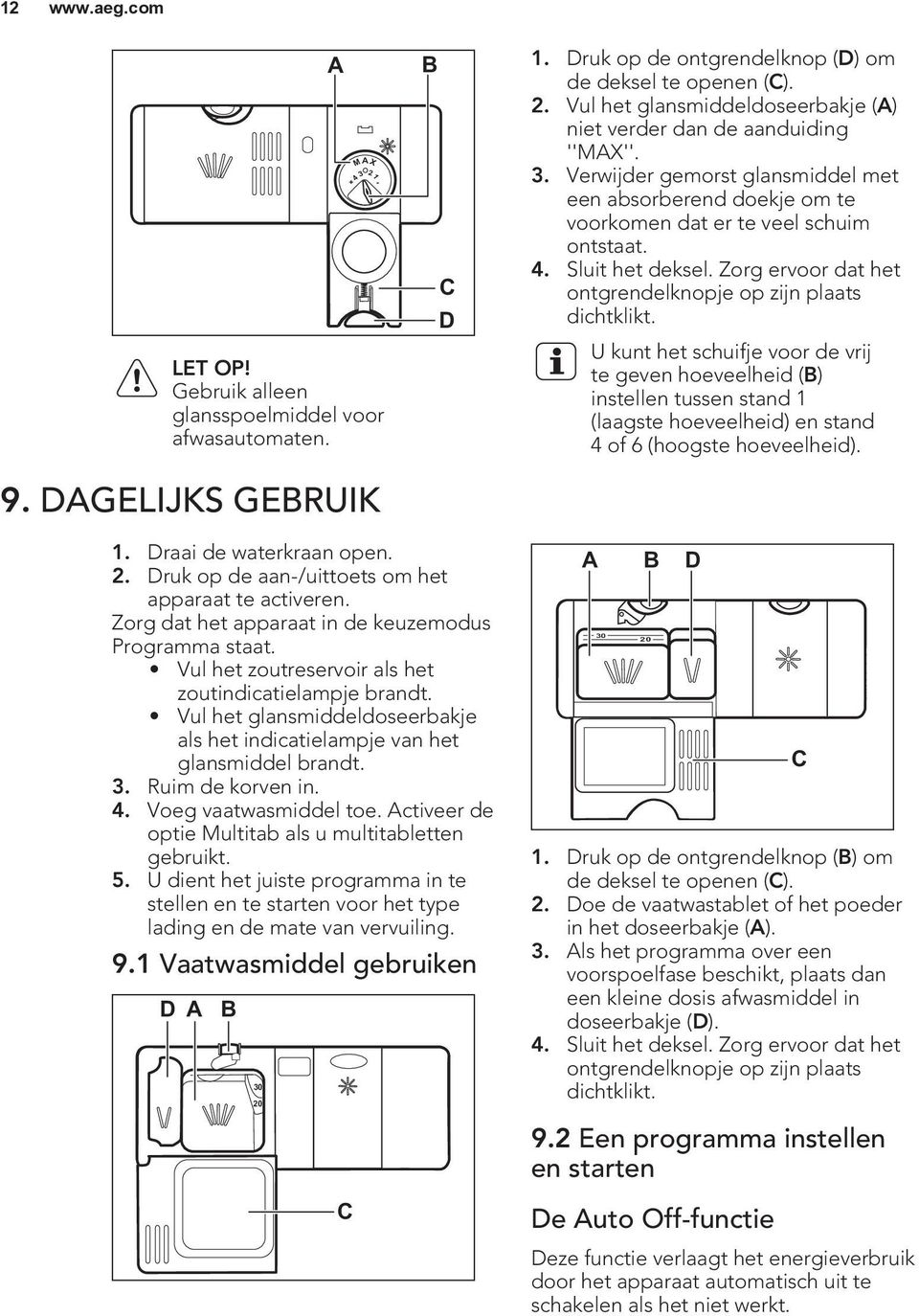 U kunt het schuifje voor de vrij te geven hoeveelheid (B) instellen tussen stand 1 (laagste hoeveelheid) en stand 4 of 6 (hoogste hoeveelheid). 1. Draai de waterkraan open. 2.