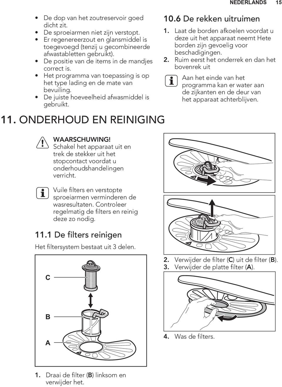 ONDERHOUD EN REINIGING WAARSCHUWING! Schakel het apparaat uit en trek de stekker uit het stopcontact voordat u onderhoudshandelingen verricht.