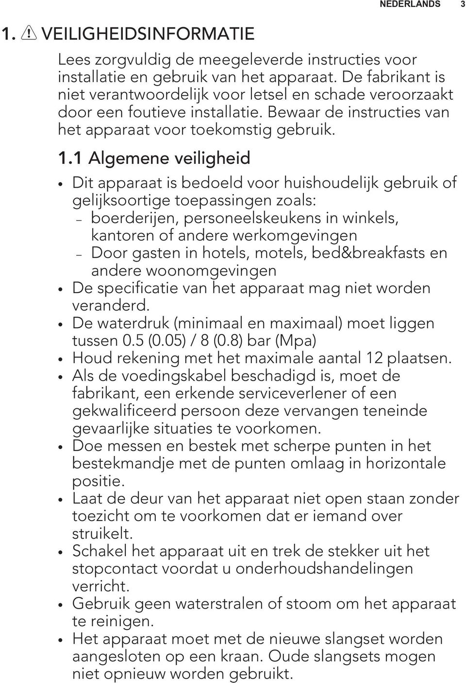 1 Algemene veiligheid NEDERLANDS 3 Dit apparaat is bedoeld voor huishoudelijk gebruik of gelijksoortige toepassingen zoals: boerderijen, personeelskeukens in winkels, kantoren of andere