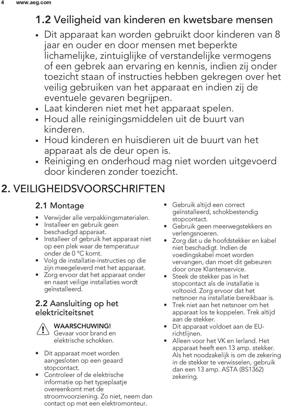 Laat kinderen niet met het apparaat spelen. Houd alle reinigingsmiddelen uit de buurt van kinderen. Houd kinderen en huisdieren uit de buurt van het apparaat als de deur open is.