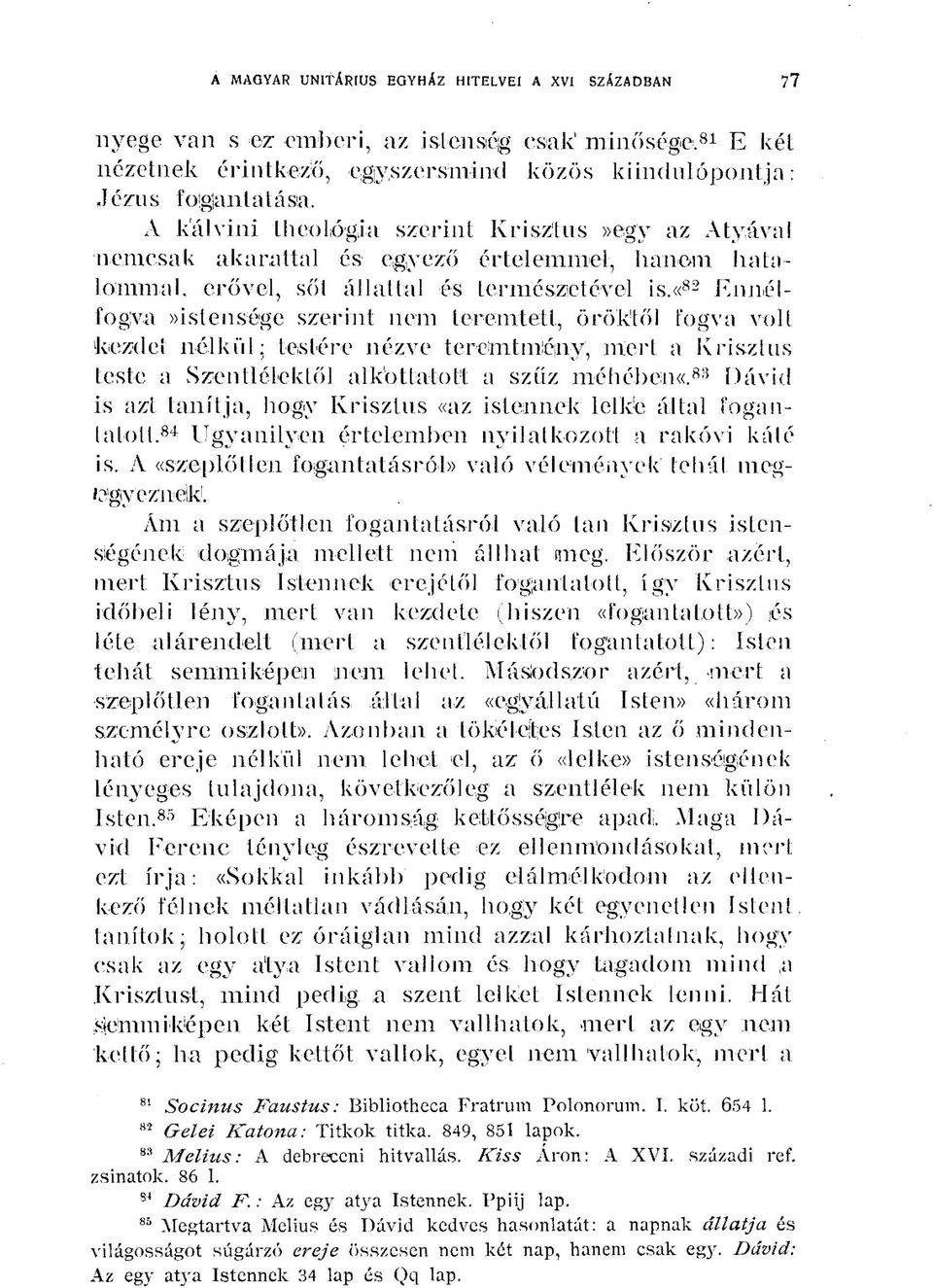 erővel, sől állattal és természetével is,«82 Ennélfogva»islensége szerint nem teremtett, öröktől fogva volt kezdet nélkül; testére nézve teremtmény, meri a Krisztus teste a Szentlélektől alkottatott