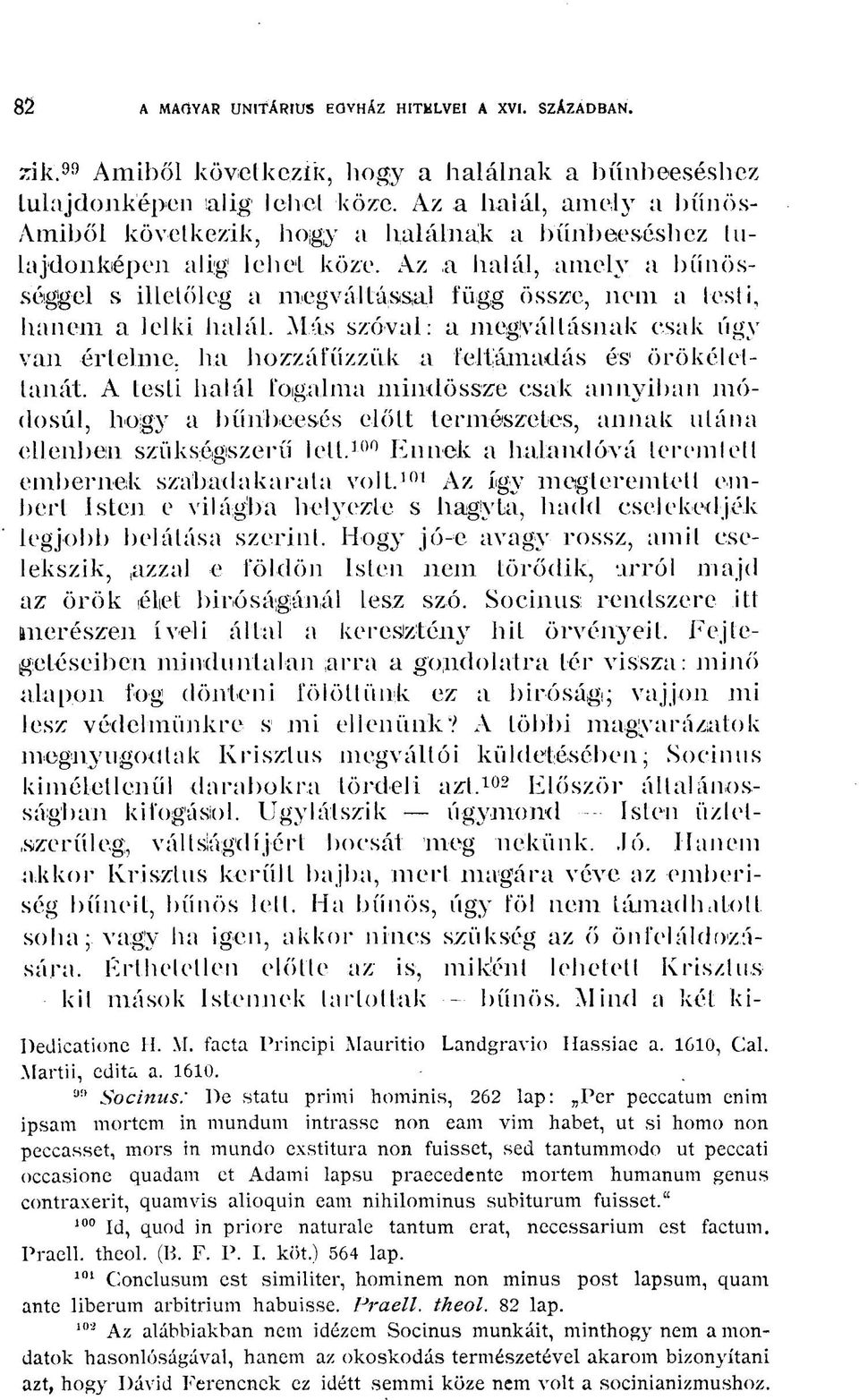 Az,a halál, amely a bűnösséggel s illetőleg a megváltással függ össze, nem a testi, hanem a lelki halál. Más szóval: a megváltásnak csak úgy van értelme, ha hozzáfűzzük a feltámadás és örökélettanát.