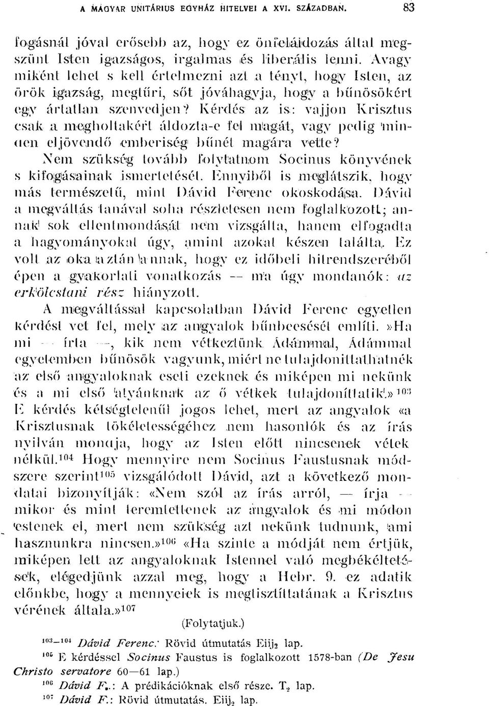 Kérdés az is: vájjon Krisztus csak a megholtakért áldozta-e fel magát, vagy pedig minden eljövendő emberiség bűnét magára vette?