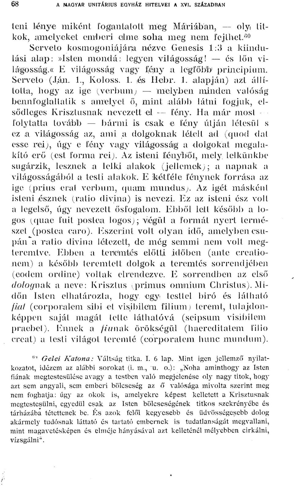 1. alapján) azt állította, hogy az ige (verbum; melyben minden valóság bennfoglaltatik s amelyet ő, mint ialább látni fogjuk, elsődleges Krisztusnak nevezett el fény.