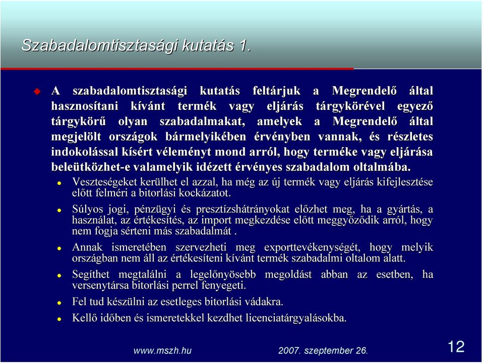 bármelyikében érvényben vannak, és részletes indokolással kísért véleményt mond arról, hogy terméke vagy eljárása beleütközhet-e e valamelyik idézett érvényes szabadalom oltalmába.