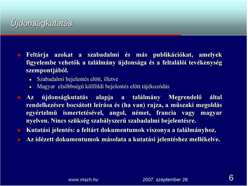 Szabadalmi bejelentés előtt, illetve Magyar elsőbbségű külföldi bejelentés előtt tájékozódás Az újdonságkutatás s alapja a találm lmány Megrendelő által rendelkezésre