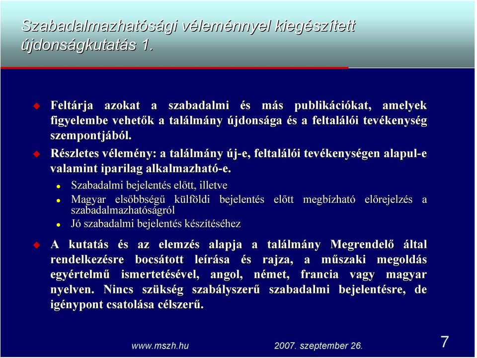 Részletes vélemény: a találmány új-e, feltalálói tevékenységen alapul-e valamint iparilag alkalmazható-e.