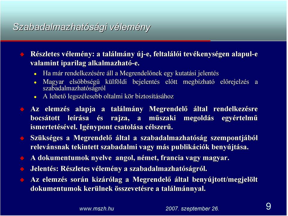 biztosításához Az elemzés alapja a találm lmány Megrendelő által rendelkezésre bocsátott leírása és s rajza, a műszaki m megoldás s egyértelm rtelmű ismertetésével vel. Igénypont csatolása célszerű.