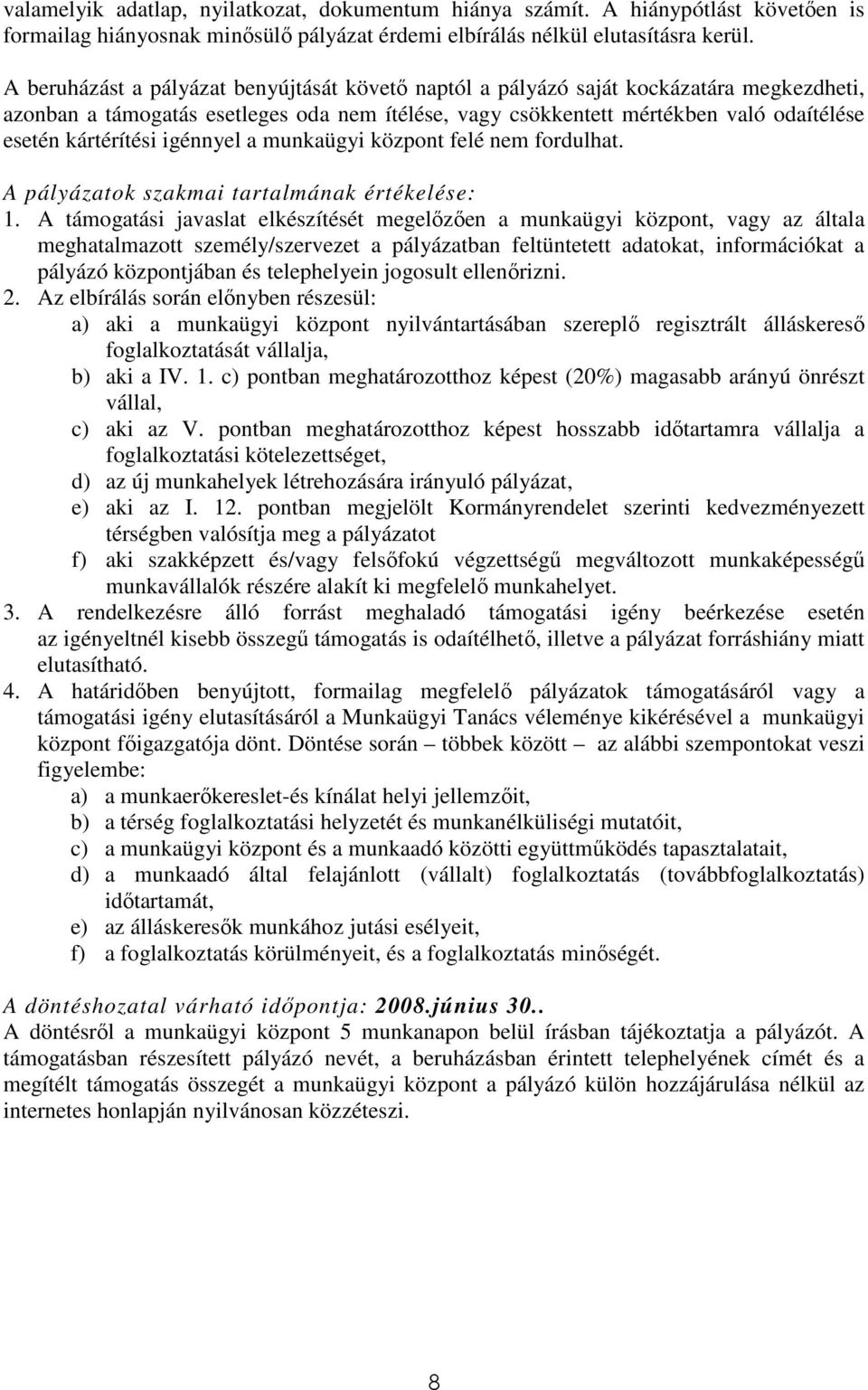 igénnyel a munkaügyi központ felé nem fordulhat. A pályázatok szakmai tartalmának értékelése: 1.