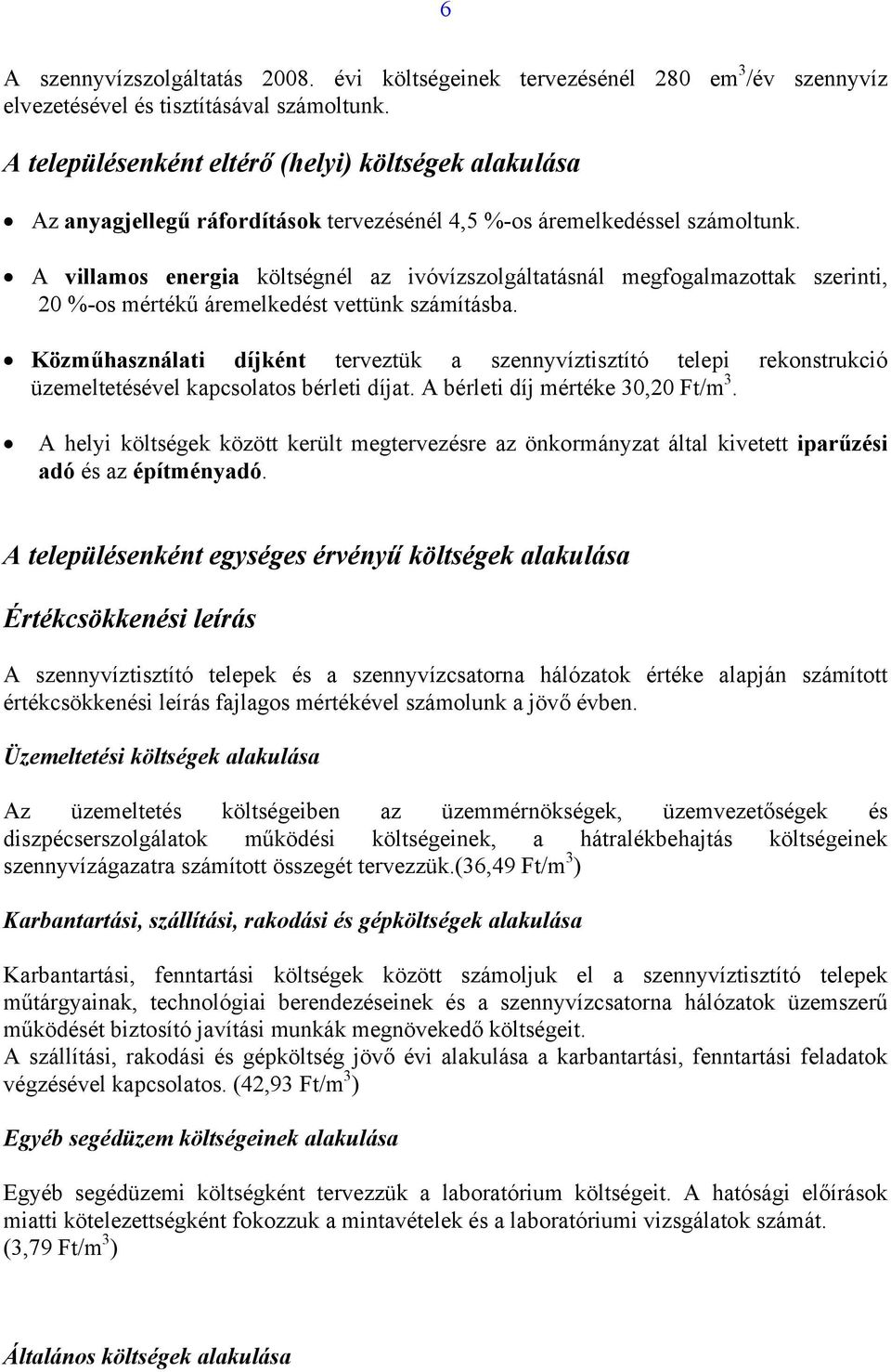 A villamos energia költségnél az ivóvízszolgáltatásnál megfogalmazottak szerinti, 20 %-os mértékű áremelkedést vettünk számításba.