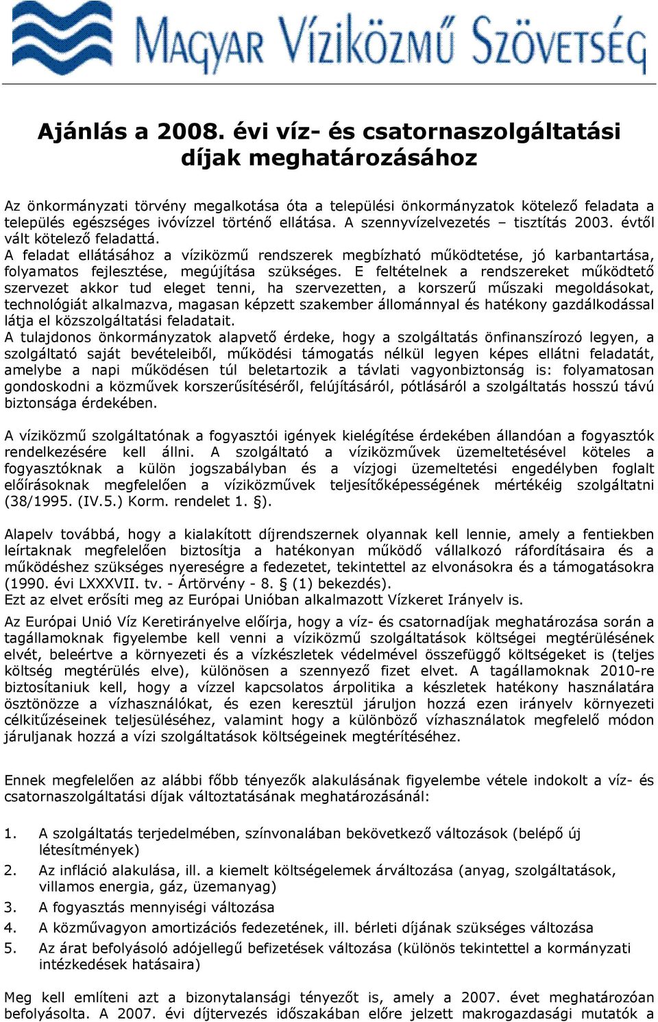 A szennyvízelvezetés tisztítás 2003. évtől vált kötelező feladattá. A feladat ellátásához a víziközmű rendszerek megbízható működtetése, jó karbantartása, folyamatos fejlesztése, megújítása szükséges.