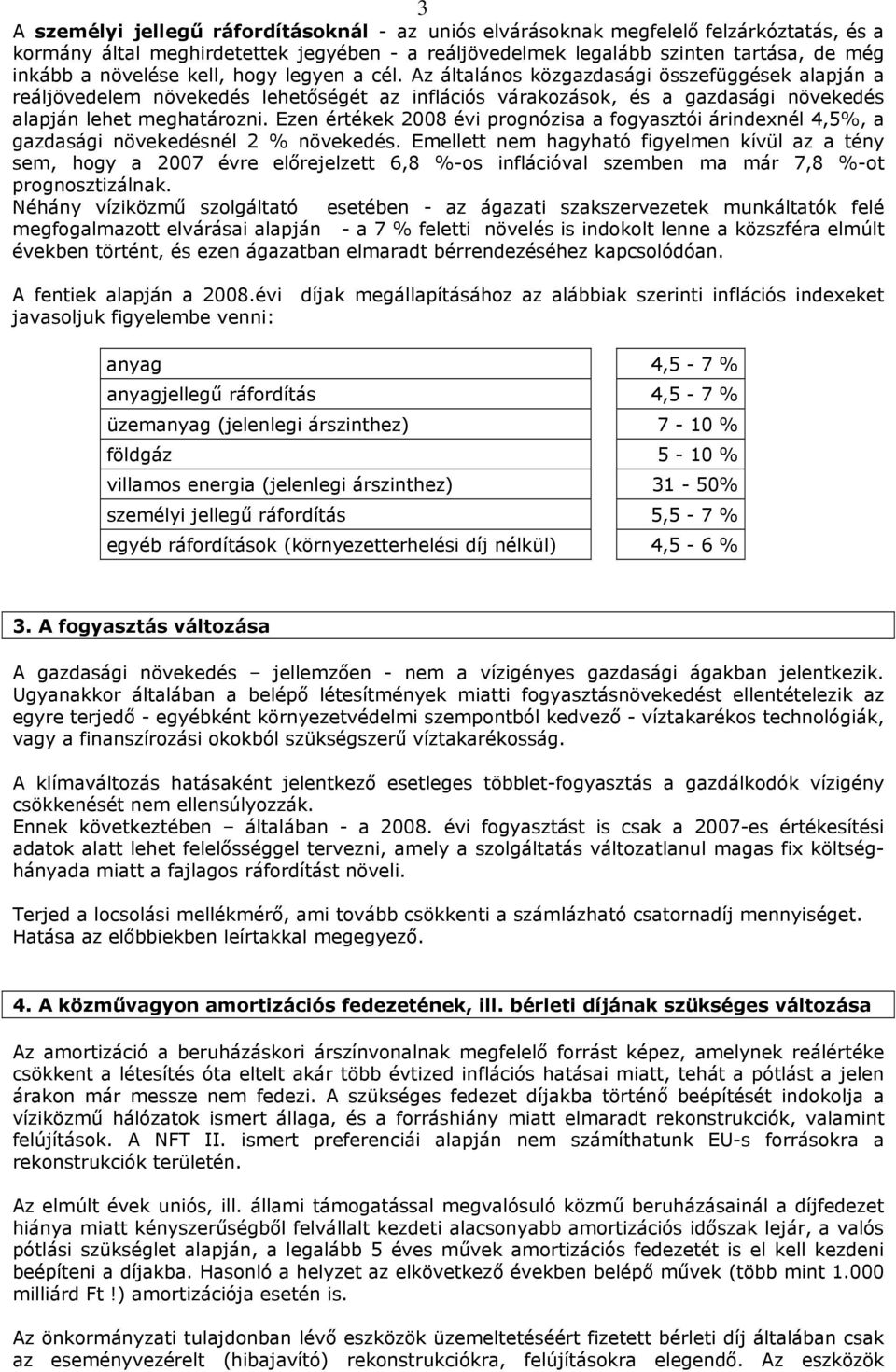 Ezen értékek 2008 évi prognózisa a fogyasztói árindexnél 4,5%, a gazdasági növekedésnél 2 % növekedés.