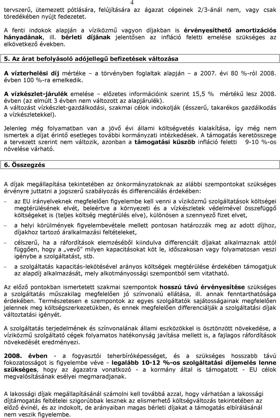 Az árat befolyásoló adójellegű befizetések változása A vízterhelési díj mértéke a törvényben foglaltak alapján a 2007. évi 80 %-ról 2008. évben 100 %-ra emelkedik.