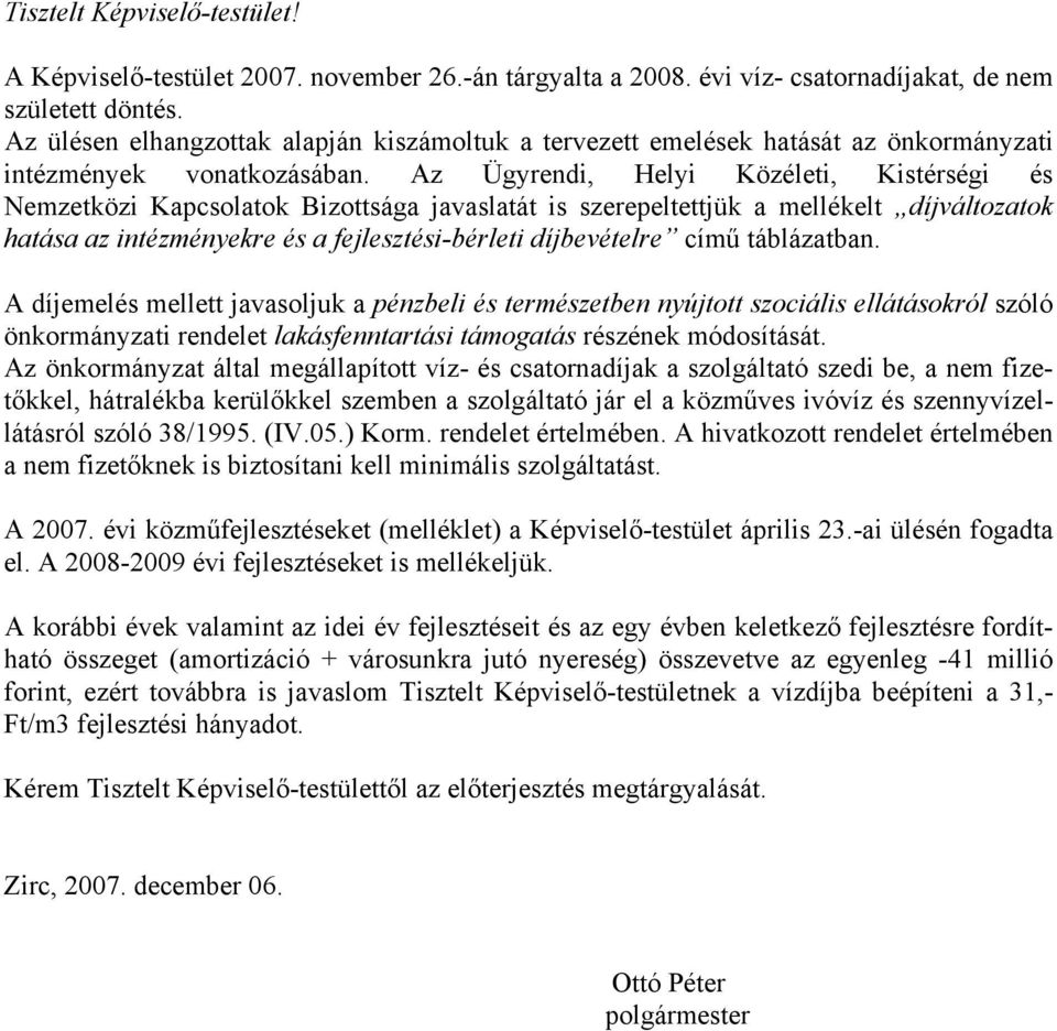 Az Ügyrendi, Helyi Közéleti, Kistérségi és Nemzetközi Kapcsolatok Bizottsága javaslatát is szerepeltettjük a mellékelt díjváltozatok hatása az intézményekre és a fejlesztési-bérleti díjbevételre című