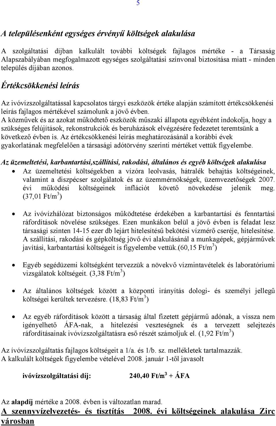 Értékcsökkenési leírás Az ivóvízszolgáltatással kapcsolatos tárgyi eszközök értéke alapján számított értékcsökkenési leírás fajlagos mértékével számolunk a jövő évben.