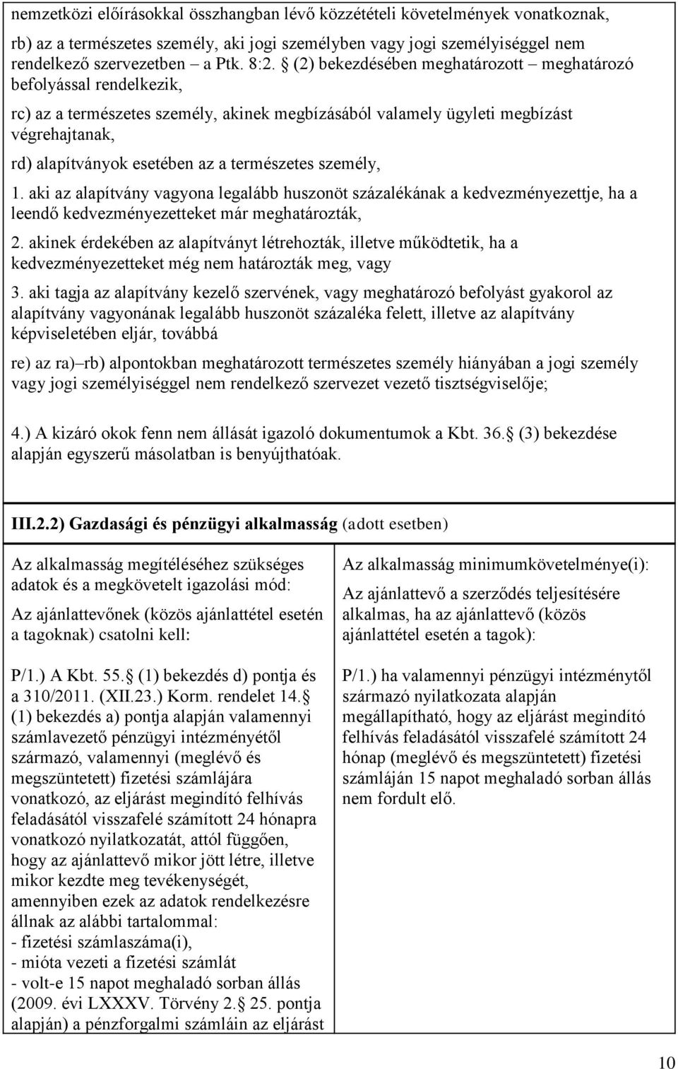 természetes személy, 1. aki az alapítvány vagyona legalább huszonöt százalékának a kedvezményezettje, ha a leendő kedvezményezetteket már meghatározták, 2.