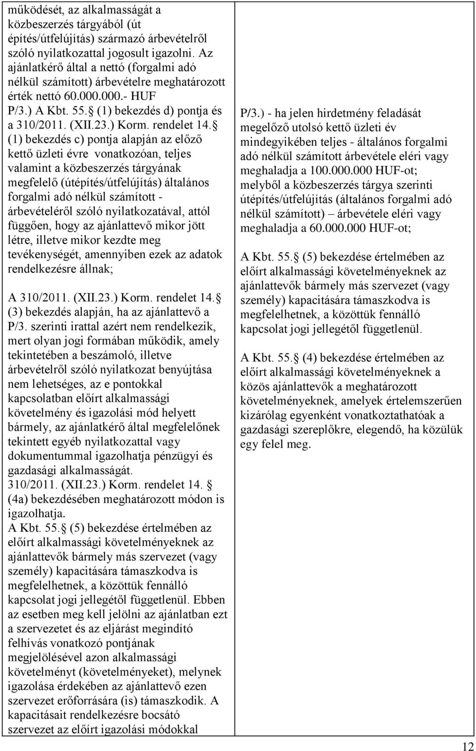 (1) bekezdés c) pontja alapján az előző kettő üzleti évre vonatkozóan, teljes valamint a közbeszerzés tárgyának megfelelő (útépítés/útfelújítás) általános forgalmi adó nélkül számított -