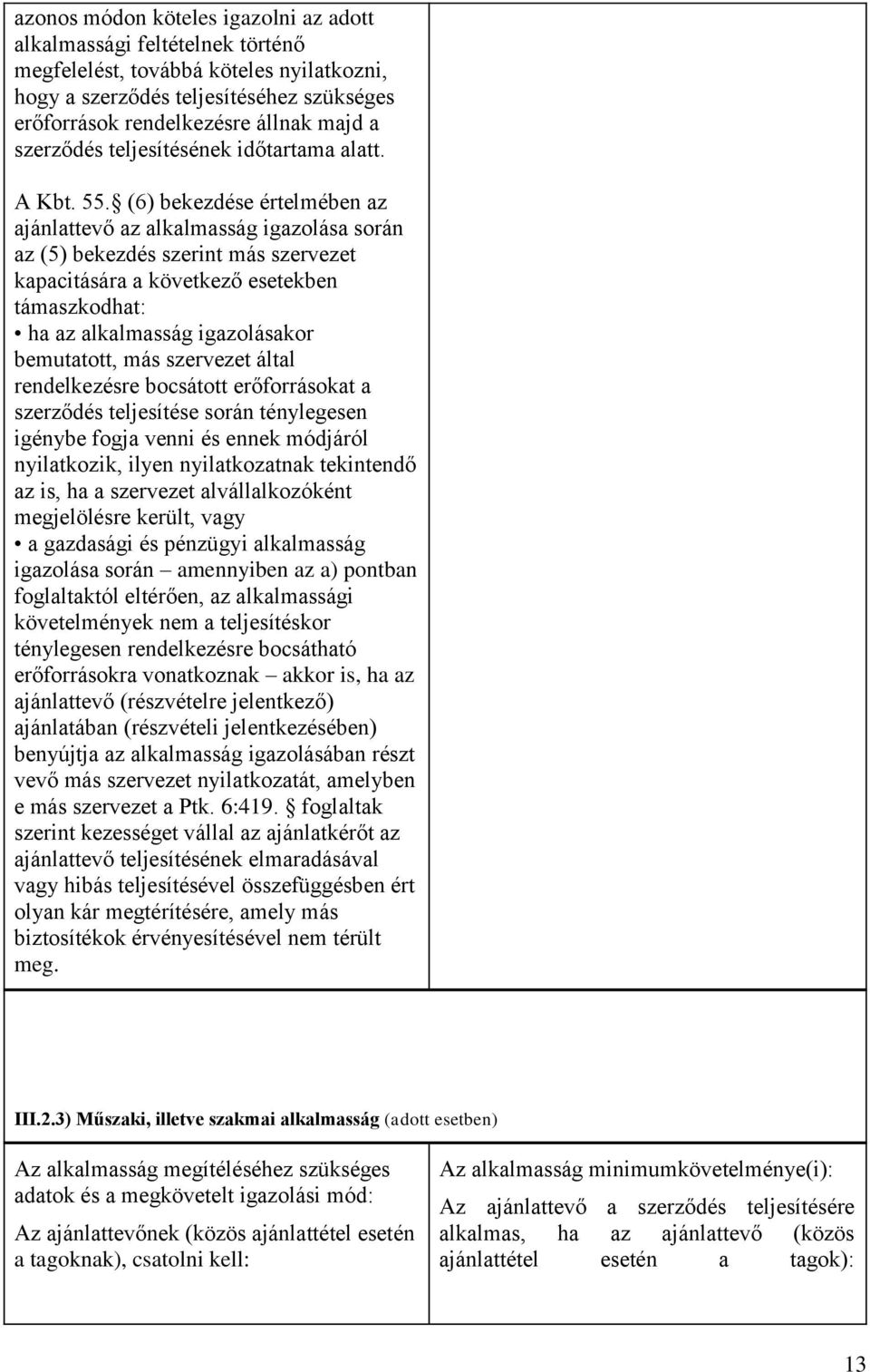 (6) bekezdése értelmében az ajánlattevő az alkalmasság igazolása során az (5) bekezdés szerint más szervezet kapacitására a következő esetekben támaszkodhat: ha az alkalmasság igazolásakor