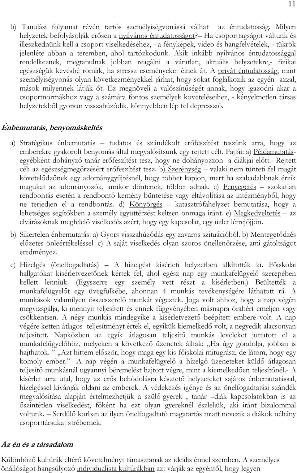 Akik inkább nyilvános éntudatossággal rendelkeznek, megtanulnak jobban reagálni a váratlan, aktuális helyzetekre,- fizikai egészségük kevésbé romlik, ha stressz eseményeket élnek át.