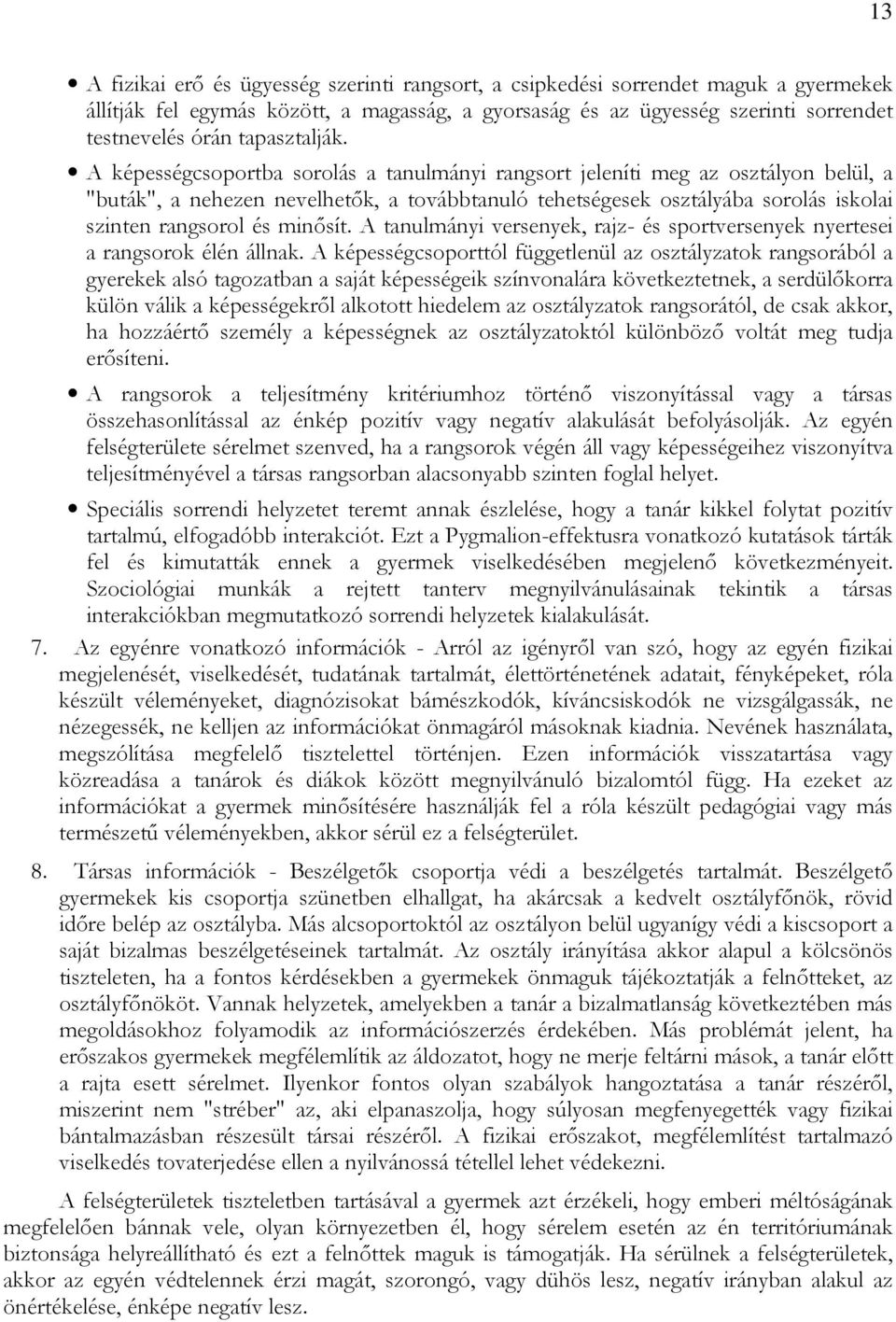 A képességcsoportba sorolás a tanulmányi rangsort jeleníti meg az osztályon belül, a "buták", a nehezen nevelhetık, a továbbtanuló tehetségesek osztályába sorolás iskolai szinten rangsorol és minısít.