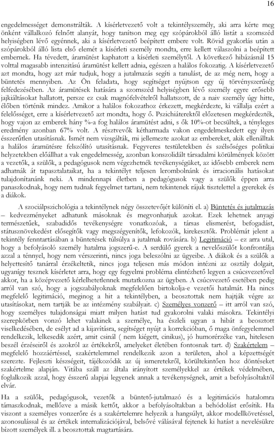 kísérletvezetı beépített embere volt. Rövid gyakorlás után a szópárokból álló lista elsı elemét a kísérleti személy mondta, erre kellett válaszolni a beépített embernek.