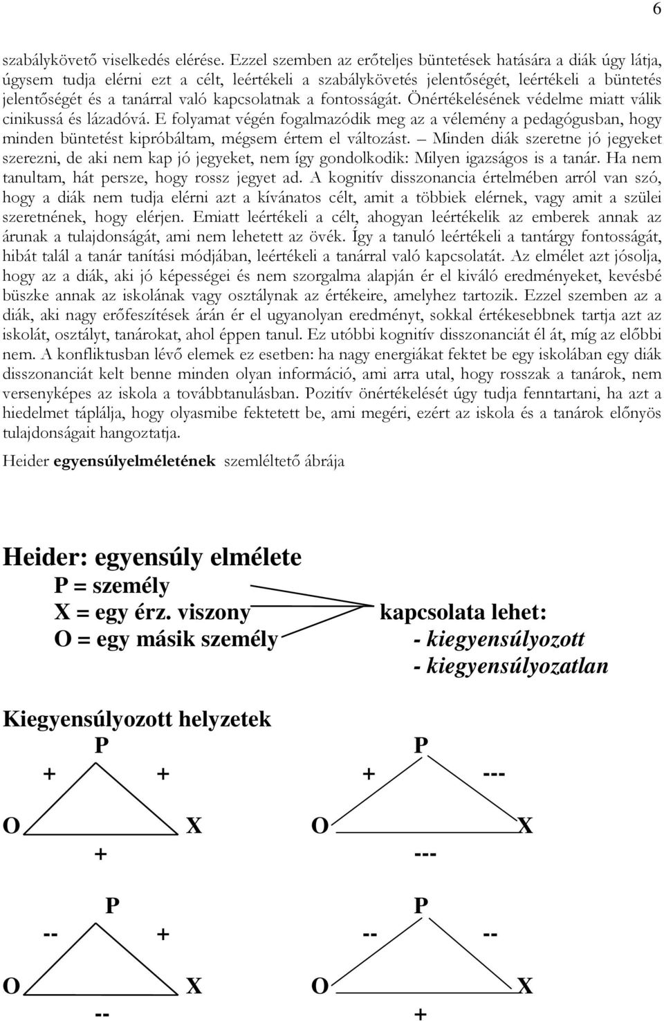 kapcsolatnak a fontosságát. Önértékelésének védelme miatt válik cinikussá és lázadóvá.