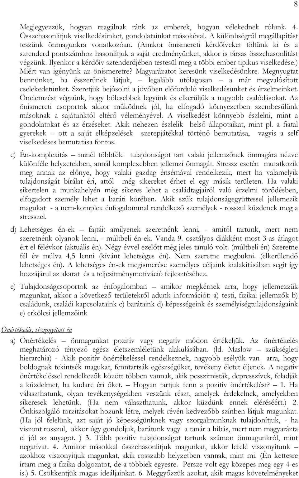 Ilyenkor a kérdıív sztenderdjében testesül meg a többi ember tipikus viselkedése.) Miért van igényünk az önismeretre? Magyarázatot keresünk viselkedésünkre.