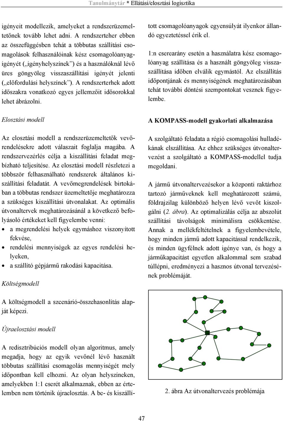 igényét jelenti ( előfordulási helyszínek ). A rendszerterhek adott időszakra vonatkozó egyes jellemzőit idősorokkal lehet ábrázolni.