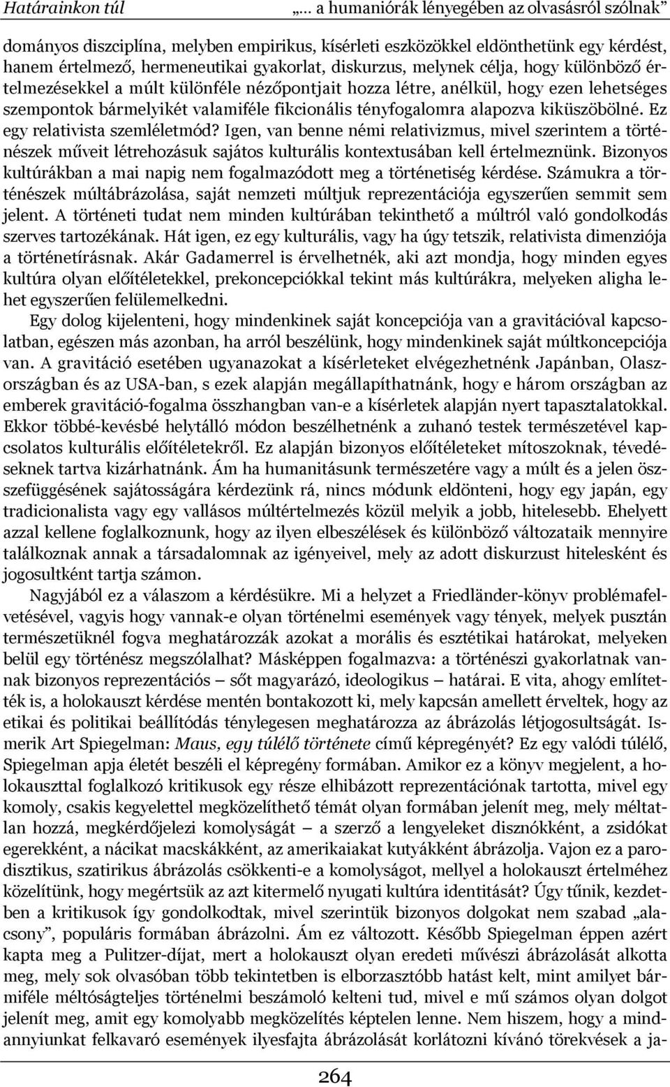 kiküszöbölné. Ez egy relativista szemléletmód? Igen, van benne némi relativizmus, mivel szerintem a történészek műveit létrehozásuk sajátos kulturális kontextusában kell értelmeznünk.