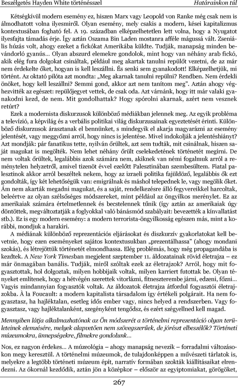 Így aztán Oszama Bin Laden mostanra afféle mágussá vált. Zseniális húzás volt, ahogy ezeket a fickókat Amerikába küldte.