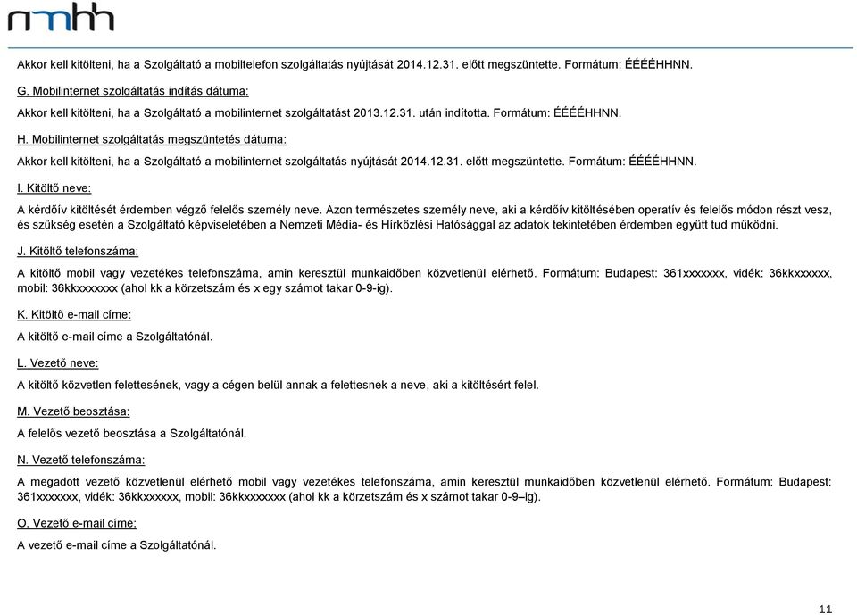 Mobilinternet szolgáltatás megszüntetés dátuma: Akkor kell kitölteni, ha a Szolgáltató a mobilinternet szolgáltatás nyújtását 2014.12.31. előtt megszüntette. Formátum: ÉÉÉÉHHNN. I.