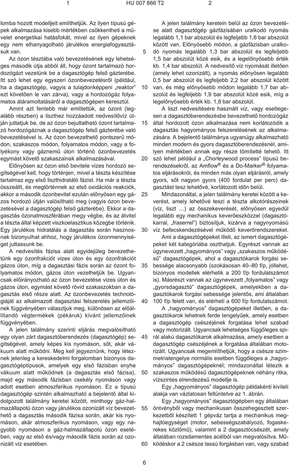 Az ózon tésztába való bevezetésének egy lehetséges második útja abból áll, hogy ózont tartalmazó hordozógázt vezetünk be a dagasztógép felsõ gázterébe.