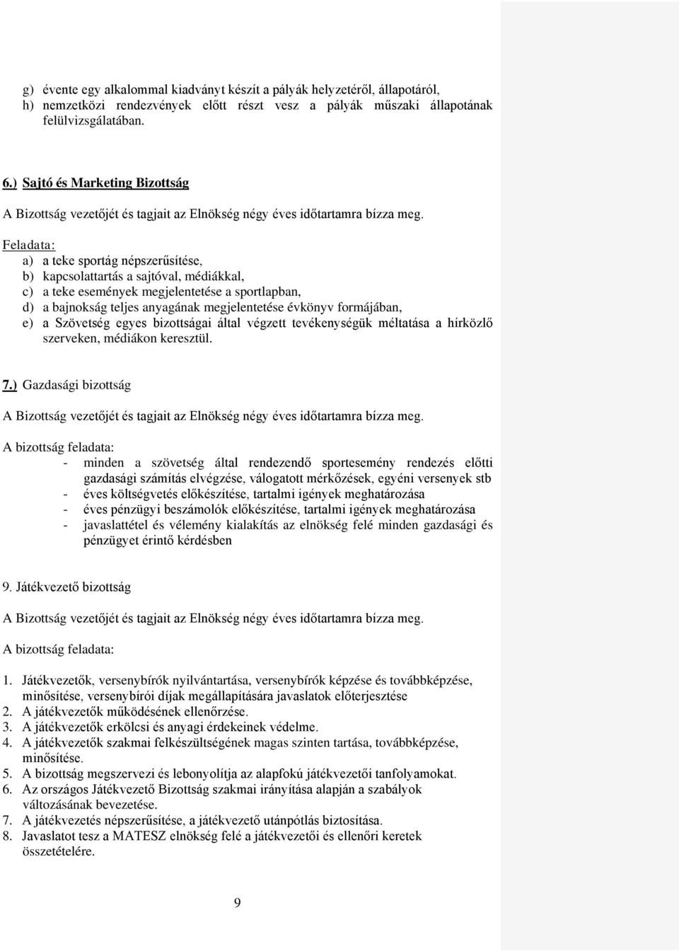 a) a teke sportág népszerűsítése, b) kapcsolattartás a sajtóval, médiákkal, c) a teke események megjelentetése a sportlapban, d) a bajnokság teljes anyagának megjelentetése évkönyv formájában, e) a