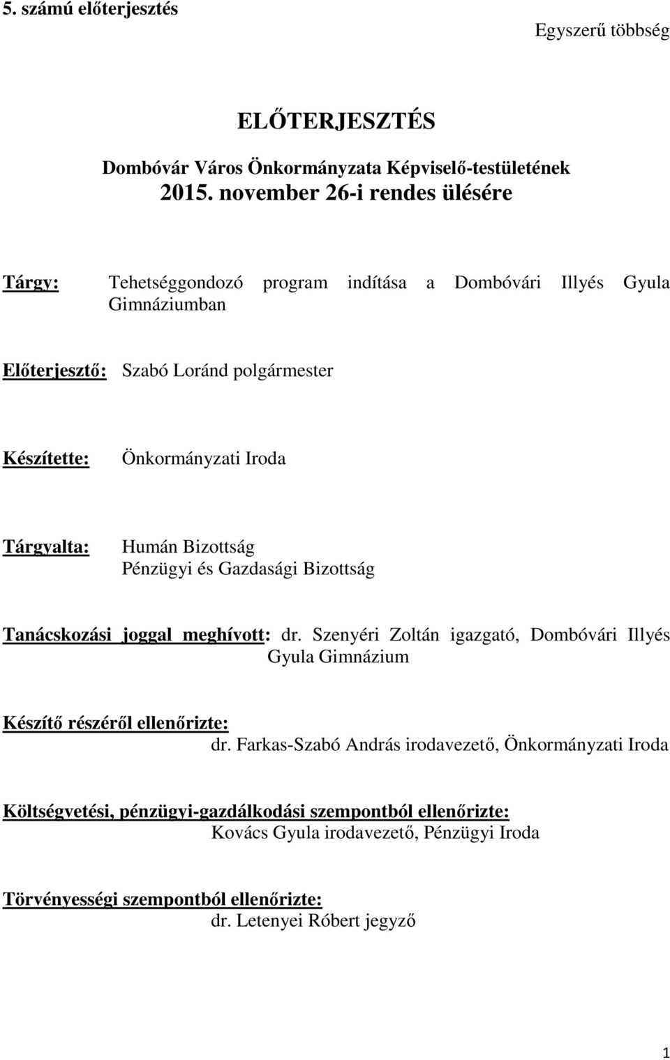 Iroda Tárgyalta: Humán Bizottság Pénzügyi és Gazdasági Bizottság Tanácskozási joggal meghívott: dr.