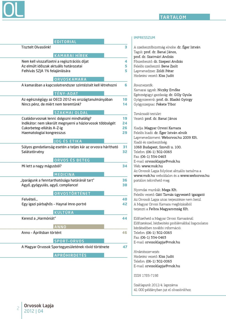 kell létrehozni 6 TÉNY ADAT Az egészségügy az OECD 2012-es országtanulmányában 10 Nincs pénz, de miért nem teremtünk? 14 SZ AKMAI OLDAL Családorvosnak lenni: dolgozni mindhalálig?