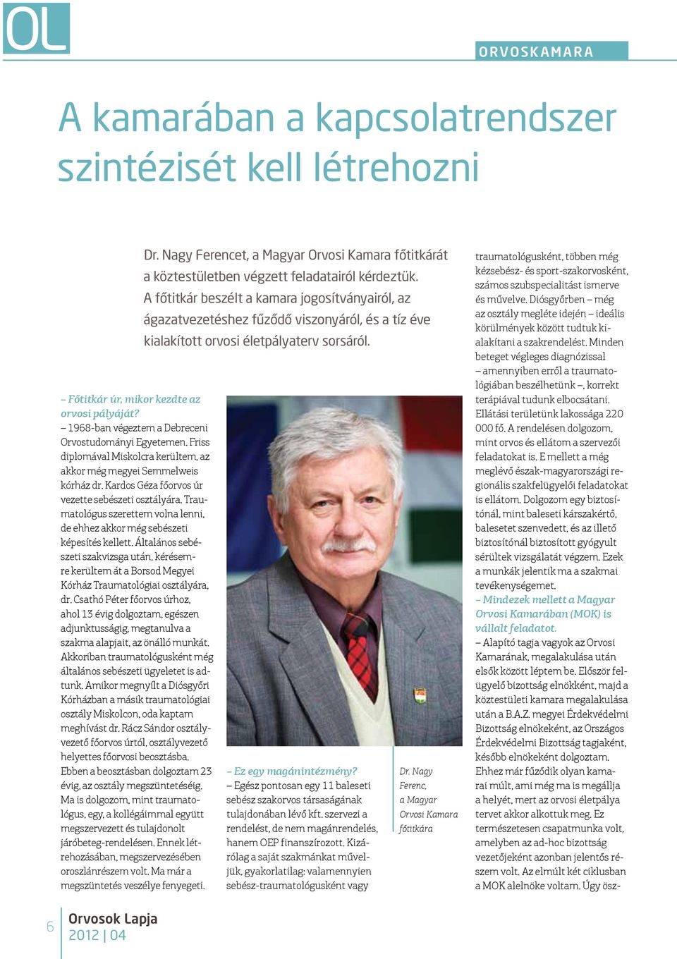 Traumatológus szerettem volna lenni, de ehhez akkor még sebészeti képesítés kellett. Általános sebészeti szakvizsga után, kérésemre kerültem át a Borsod Megyei Kórház Traumatológiai osztályára, dr.